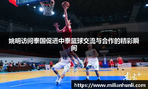 姚明访问泰国促进中泰篮球交流与合作的精彩瞬间