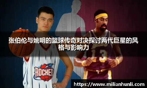 张伯伦与姚明的篮球传奇对决探讨两代巨星的风格与影响力
